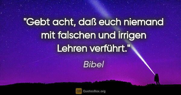 Bibel Zitat: "Gebt acht, daß euch niemand mit falschen und irrigen Lehren..."