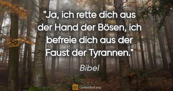 Bibel Zitat: "Ja, ich rette dich aus der Hand der Bösen,

ich befreie dich..."