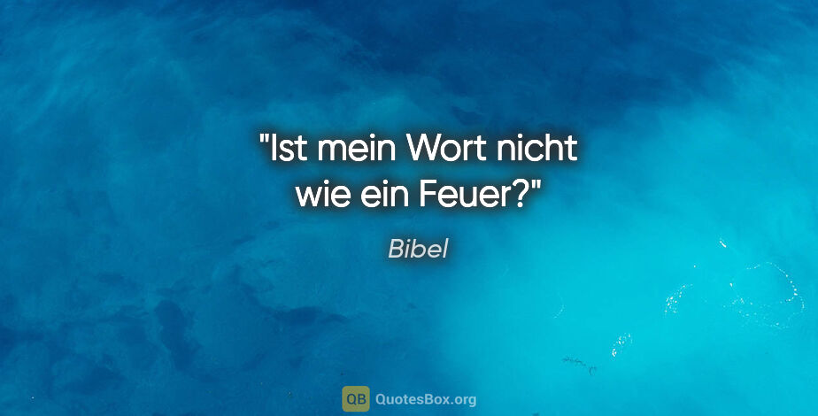 Bibel Zitat: "Ist mein Wort nicht wie ein Feuer?"