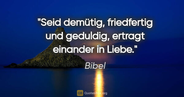 Bibel Zitat: "Seid demütig, friedfertig und geduldig, ertragt einander in..."