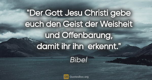 Bibel Zitat: "Der Gott Jesu Christi gebe euch den Geist der Weisheit und..."