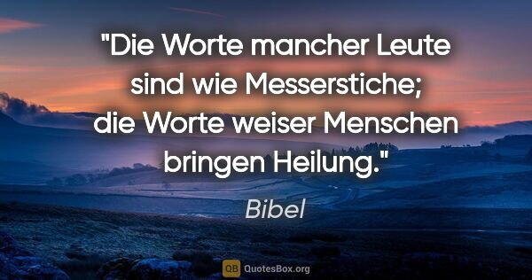 Bibel Zitat: "Die Worte mancher Leute sind wie Messerstiche; die Worte..."