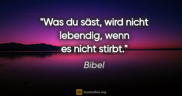 Bibel Zitat: "Was du säst, wird nicht lebendig, wenn es nicht stirbt."