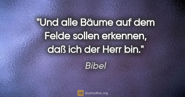 Bibel Zitat: "Und alle Bäume auf dem Felde sollen erkennen, daß ich der Herr..."