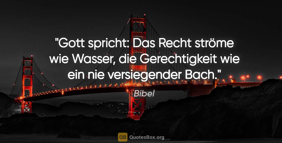 Bibel Zitat: "Gott spricht: Das Recht ströme wie Wasser, die Gerechtigkeit..."