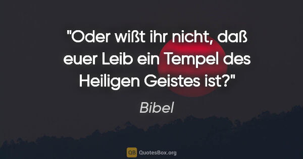 Bibel Zitat: "Oder wißt ihr nicht, daß euer Leib ein Tempel des Heiligen..."