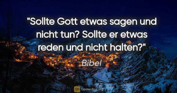 Bibel Zitat: "Sollte Gott etwas sagen und nicht tun? Sollte er etwas reden..."