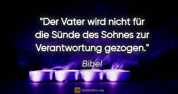 Bibel Zitat: "Der Vater wird nicht für die Sünde des Sohnes zur..."