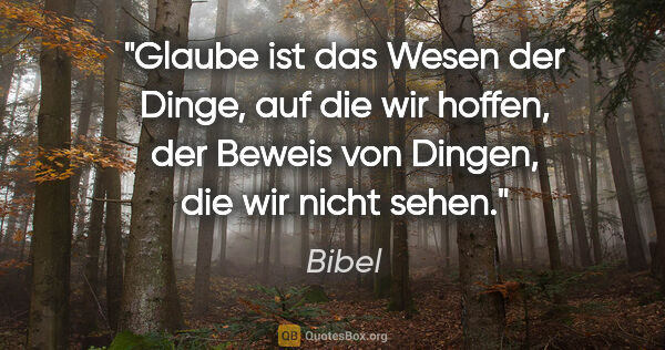 Bibel Zitat: "Glaube ist das Wesen der Dinge, auf die wir hoffen, der Beweis..."