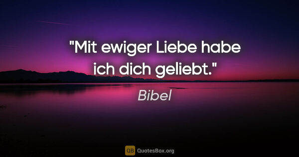 Bibel Zitat: "Mit ewiger Liebe habe ich dich geliebt."