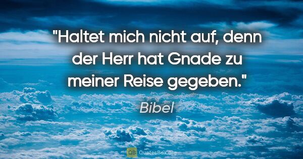 Bibel Zitat: "Haltet mich nicht auf, denn der Herr hat Gnade zu meiner Reise..."