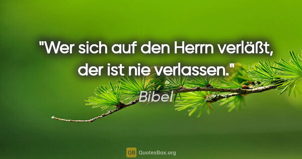 Bibel Zitat: "Wer sich auf den Herrn verläßt, der ist nie verlassen."