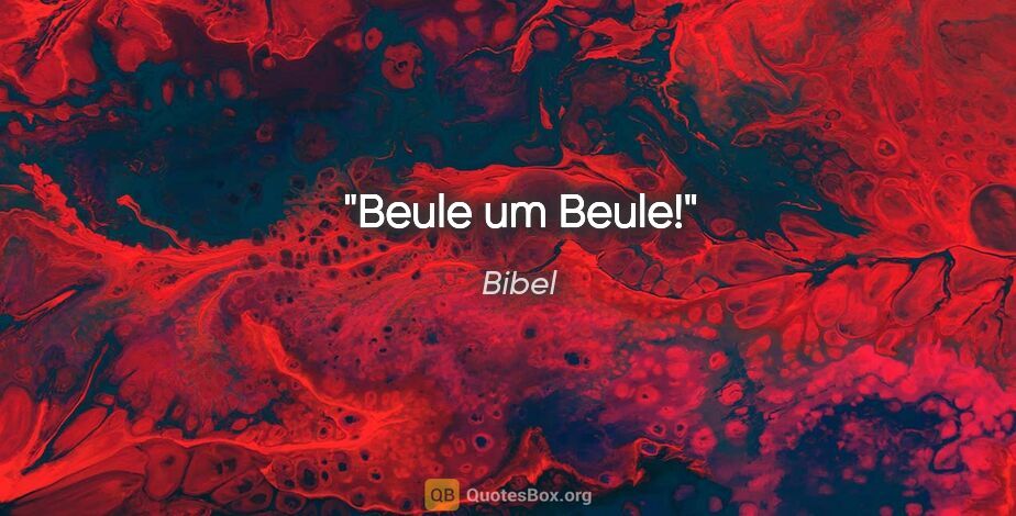 Bibel Zitat: "Beule um Beule!"