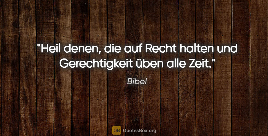 Bibel Zitat: "Heil denen, die auf Recht halten und Gerechtigkeit üben alle..."