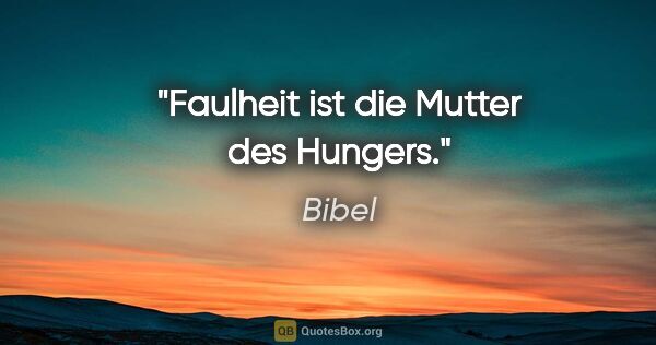 Bibel Zitat: "Faulheit ist die Mutter des Hungers."