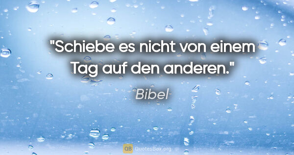 Bibel Zitat: "Schiebe es nicht von einem Tag auf den anderen."