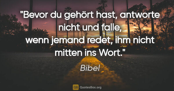 Bibel Zitat: "Bevor du gehört hast, antworte nicht und falle, wenn jemand..."