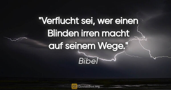 Bibel Zitat: "Verflucht sei, wer einen Blinden irren macht auf seinem Wege."