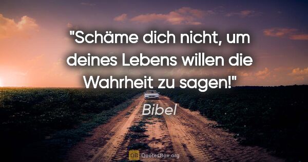 Bibel Zitat: "Schäme dich nicht, um deines Lebens willen die Wahrheit zu sagen!"