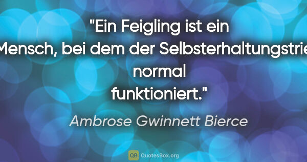 Ambrose Gwinnett Bierce Zitat: "Ein Feigling ist ein Mensch, bei dem der Selbsterhaltungstrieb..."
