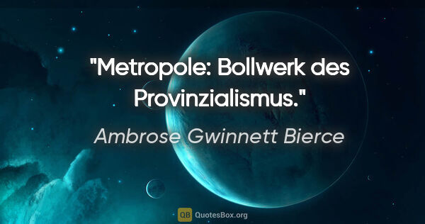 Ambrose Gwinnett Bierce Zitat: "Metropole: Bollwerk des Provinzialismus."