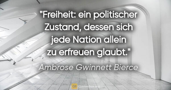 Ambrose Gwinnett Bierce Zitat: "Freiheit: ein politischer Zustand, dessen sich jede Nation..."
