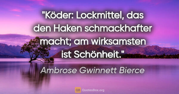 Ambrose Gwinnett Bierce Zitat: "Köder: Lockmittel, das den Haken schmackhafter macht; am..."