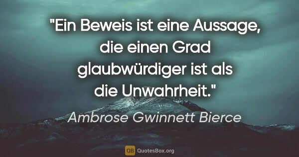 Ambrose Gwinnett Bierce Zitat: "Ein Beweis ist eine Aussage, die einen Grad glaubwürdiger ist..."
