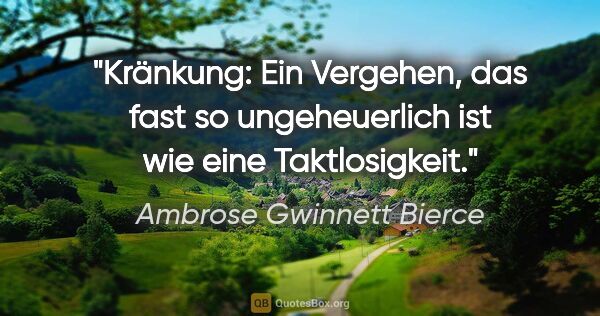 Ambrose Gwinnett Bierce Zitat: "Kränkung: Ein Vergehen, das fast so ungeheuerlich ist wie eine..."