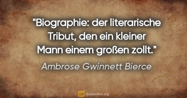 Ambrose Gwinnett Bierce Zitat: "Biographie: der literarische Tribut, den ein kleiner Mann..."