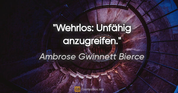 Ambrose Gwinnett Bierce Zitat: "Wehrlos: Unfähig anzugreifen."