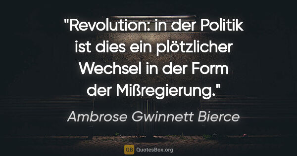 Ambrose Gwinnett Bierce Zitat: "Revolution: in der Politik ist dies ein plötzlicher Wechsel in..."