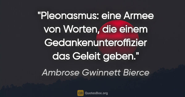 Ambrose Gwinnett Bierce Zitat: "Pleonasmus: eine Armee von Worten, die einem..."