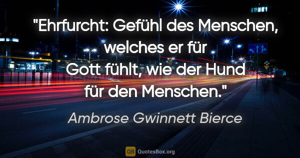 Ambrose Gwinnett Bierce Zitat: "Ehrfurcht: Gefühl des Menschen, welches er für Gott fühlt, wie..."