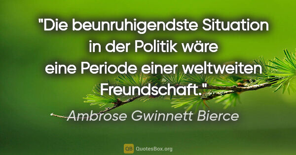 Ambrose Gwinnett Bierce Zitat: "Die beunruhigendste Situation in der Politik
wäre eine Periode..."