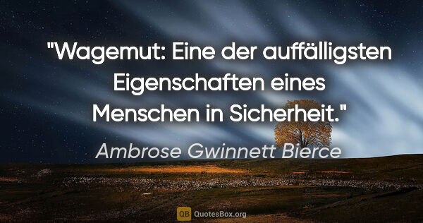 Ambrose Gwinnett Bierce Zitat: "Wagemut: Eine der auffälligsten Eigenschaften
eines Menschen..."