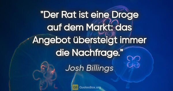 Josh Billings Zitat: "Der Rat ist eine Droge auf dem Markt: das Angebot übersteigt..."