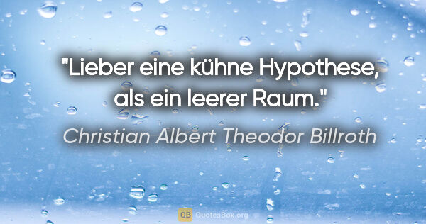 Christian Albert Theodor Billroth Zitat: "Lieber eine kühne Hypothese, als ein leerer Raum."