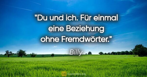 Billy Zitat: "Du und ich. Für einmal eine Beziehung ohne Fremdwörter."