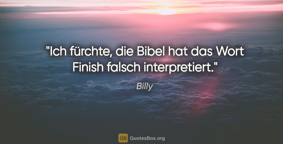Billy Zitat: "Ich fürchte, die Bibel hat das Wort Finish falsch interpretiert."