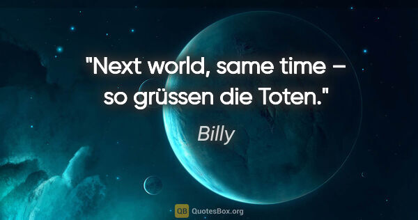 Billy Zitat: "Next world, same time – so grüssen die Toten."