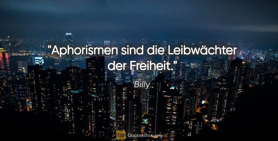 Billy Zitat: "Aphorismen sind die Leibwächter der Freiheit."