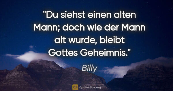 Billy Zitat: "Du siehst einen alten Mann; doch wie der Mann alt..."