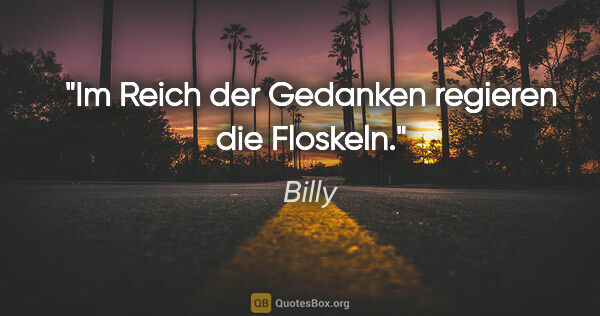 Billy Zitat: "Im Reich der Gedanken regieren die Floskeln."