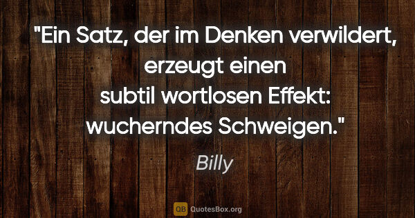 Billy Zitat: "Ein Satz, der im Denken verwildert, erzeugt einen subtil..."
