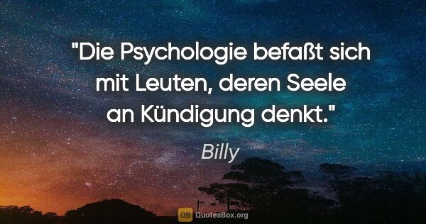 Billy Zitat: "Die Psychologie befaßt sich mit Leuten, deren Seele an..."