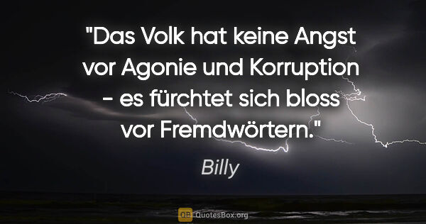 Billy Zitat: "Das Volk hat keine Angst vor Agonie und Korruption - es..."