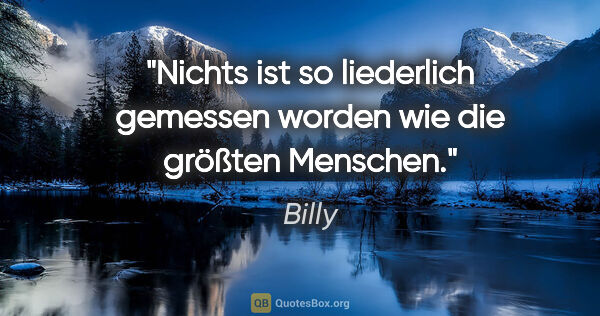 Billy Zitat: "Nichts ist so liederlich gemessen worden wie die größten..."