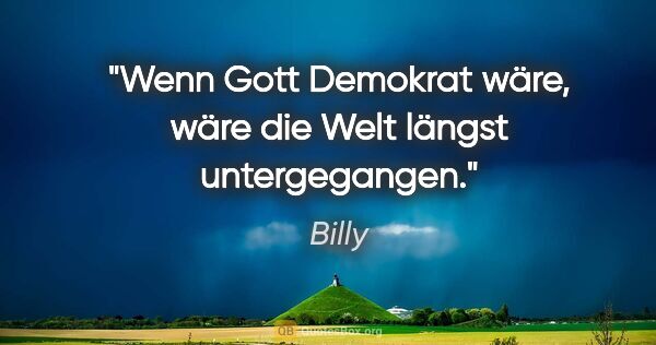 Billy Zitat: "Wenn Gott Demokrat wäre, wäre die Welt längst untergegangen."