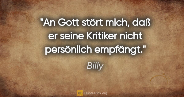 Billy Zitat: "An Gott stört mich, daß er seine Kritiker nicht persönlich..."